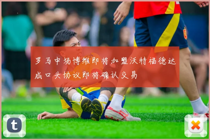 罗马中场博维即将加盟沃特福德达成口头协议即将确认交易